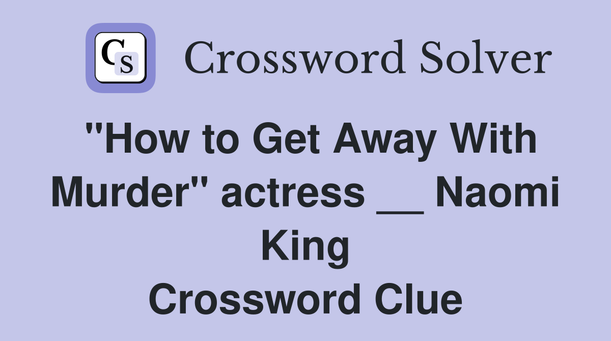 "How to Get Away With Murder" actress __ Naomi King Crossword Clue