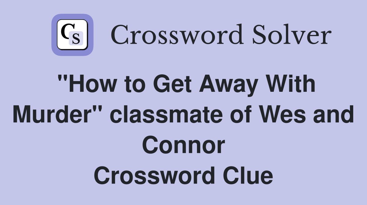 "How to Get Away With Murder" classmate of Wes and Connor Crossword Clue