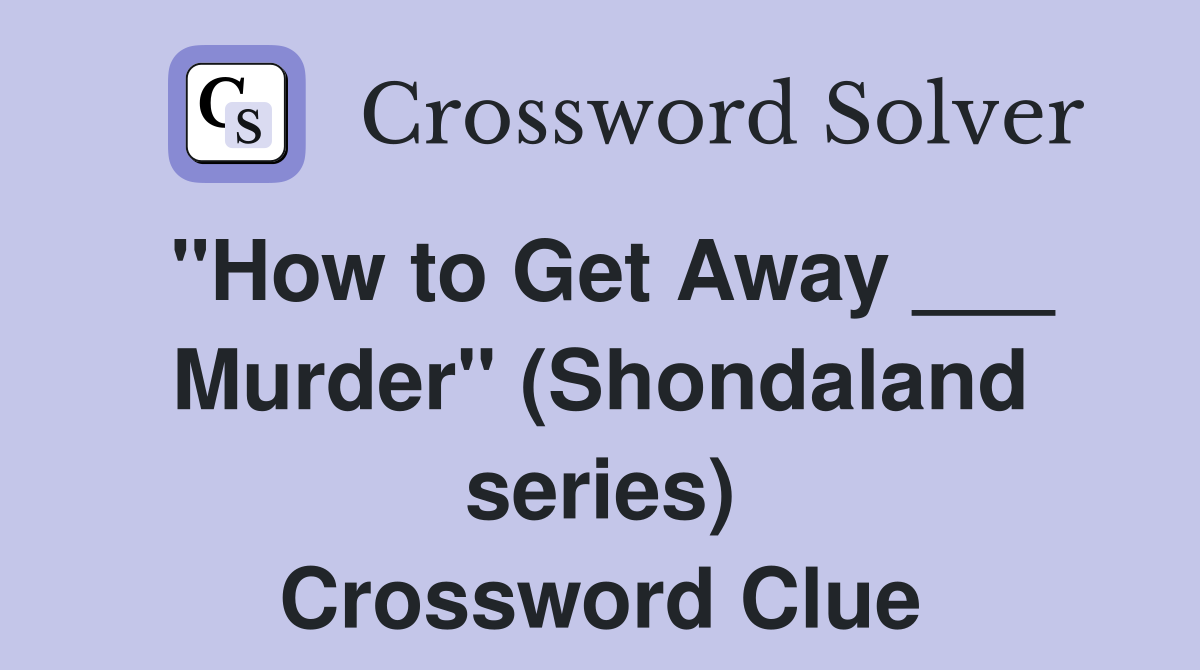 "How to Get Away ___ Murder" (Shondaland series) Crossword Clue