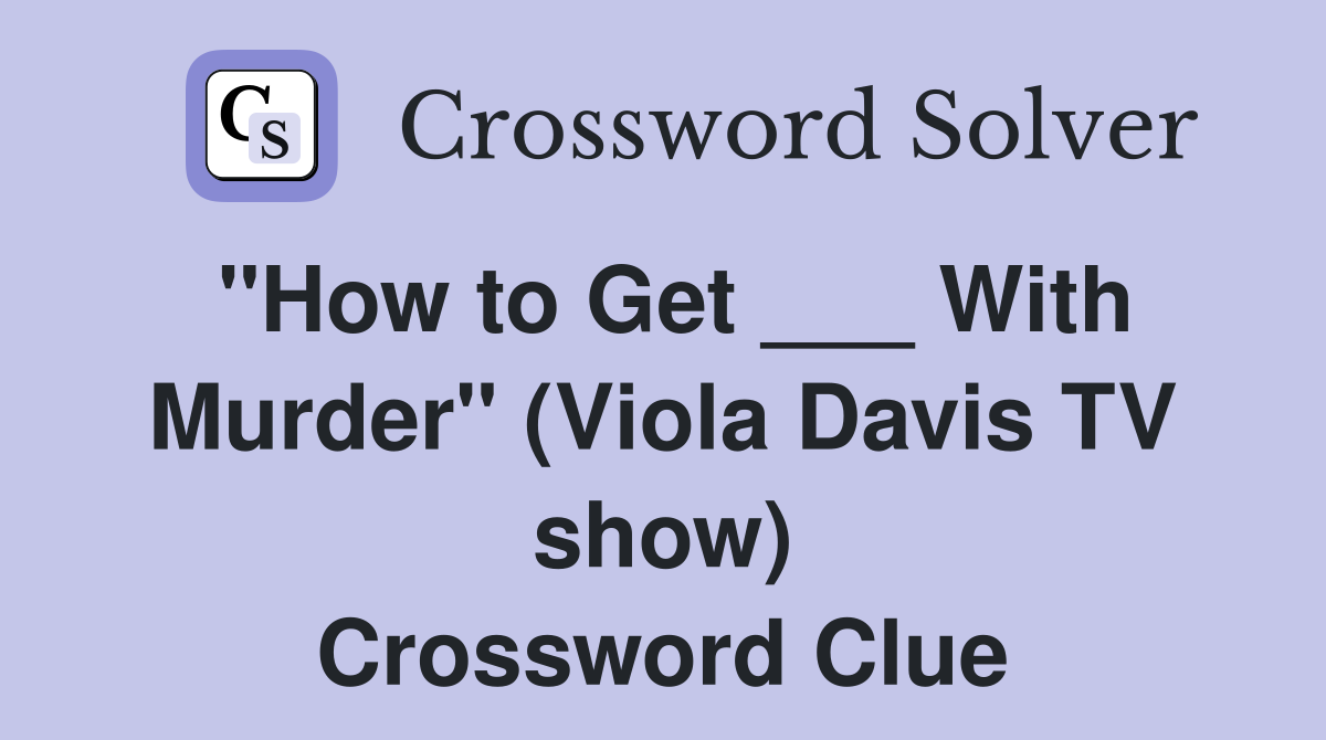 "How to Get ___ With Murder" (Viola Davis TV show) Crossword Clue