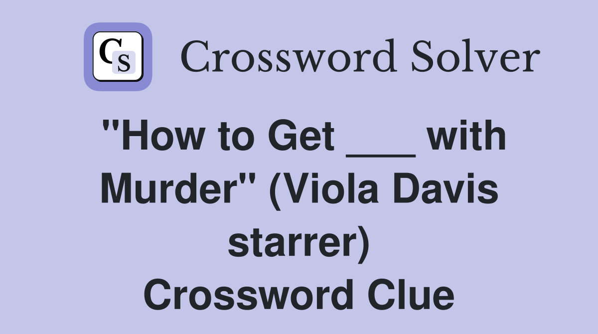 "How to Get ___ with Murder" (Viola Davis starrer) Crossword Clue