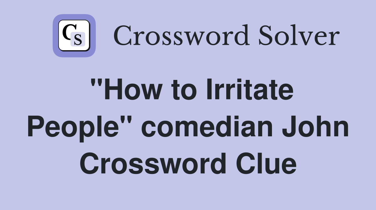 "How to Irritate People" comedian John Crossword Clue