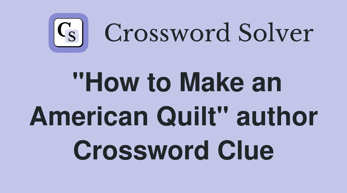 "How to Make an American Quilt" author Crossword Clue