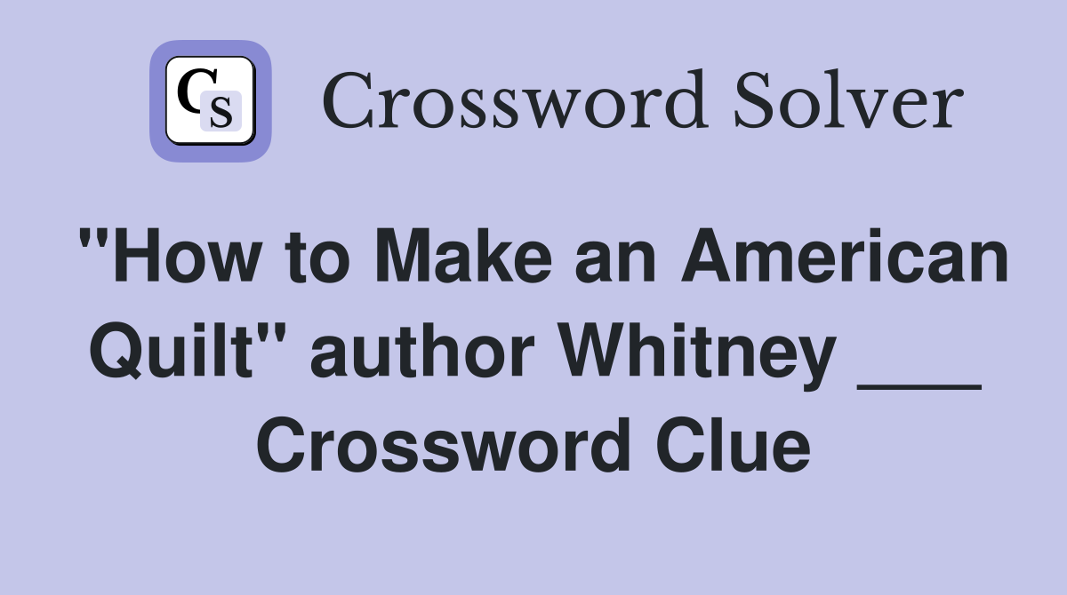 "How to Make an American Quilt" author Whitney ___ Crossword Clue