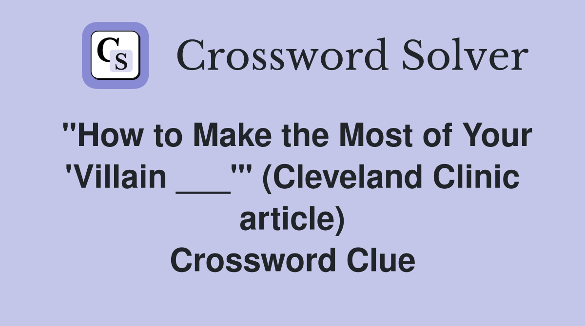 "How to Make the Most of Your 'Villain ___'" (Cleveland Clinic article) Crossword Clue