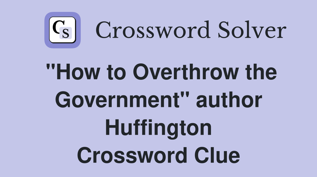 "How to Overthrow the Government" author Huffington Crossword Clue