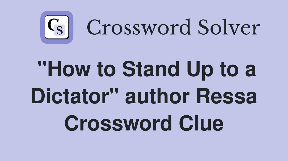 "How to Stand Up to a Dictator" author Ressa Crossword Clue