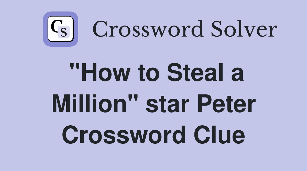 "How to Steal a Million" star Peter Crossword Clue