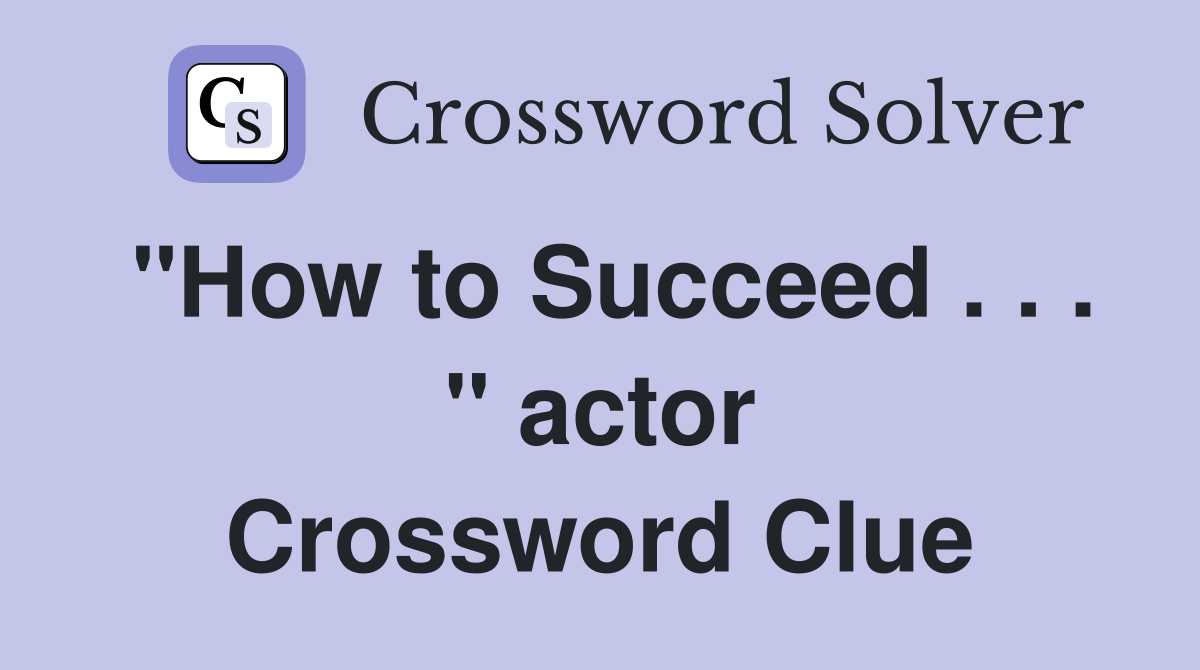 "How to Succeed . . . " actor Crossword Clue