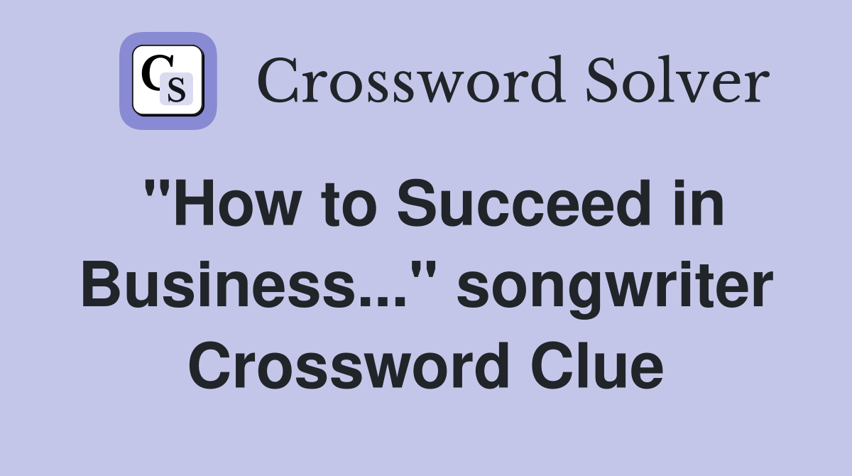 "How to Succeed in Business..." songwriter Crossword Clue