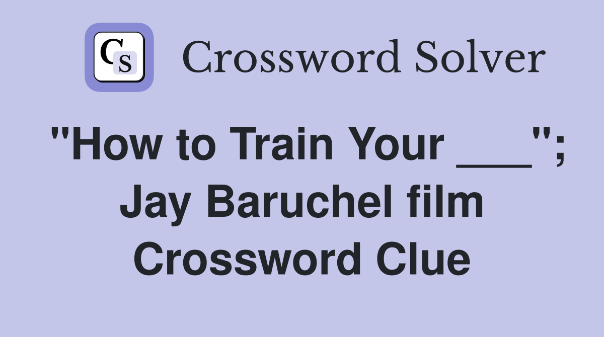 "How to Train Your ___"; Jay Baruchel film Crossword Clue