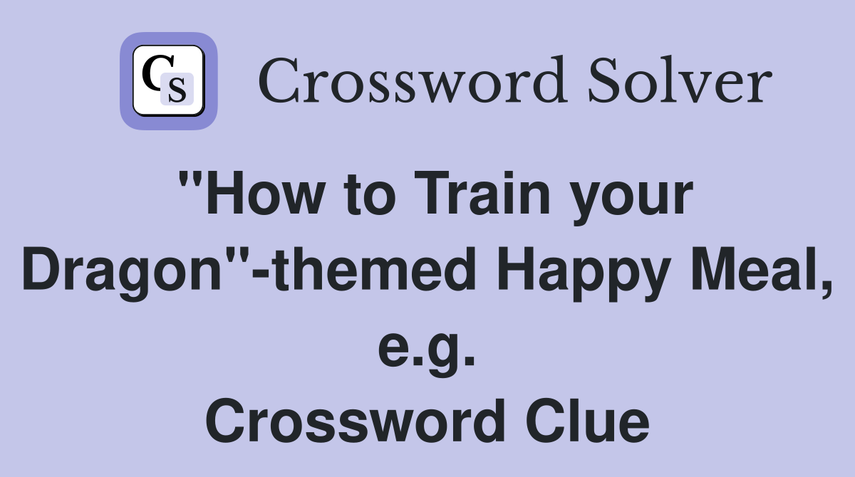 "How to Train your Dragon"-themed Happy Meal, e.g. Crossword Clue