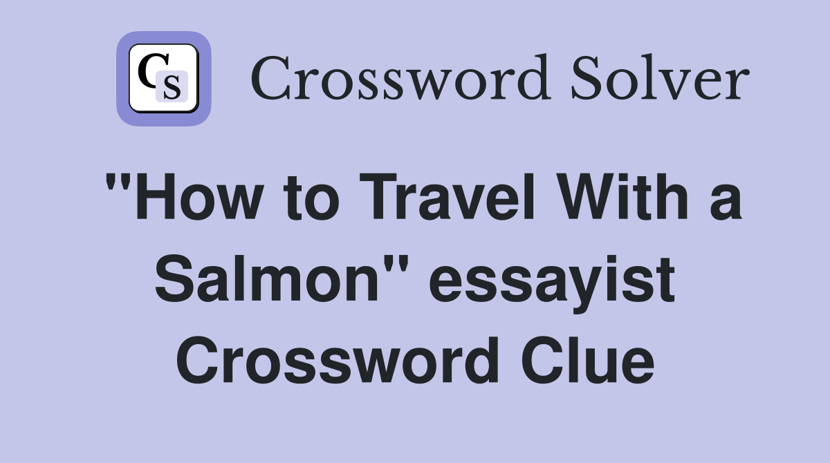 "How to Travel With a Salmon" essayist Crossword Clue