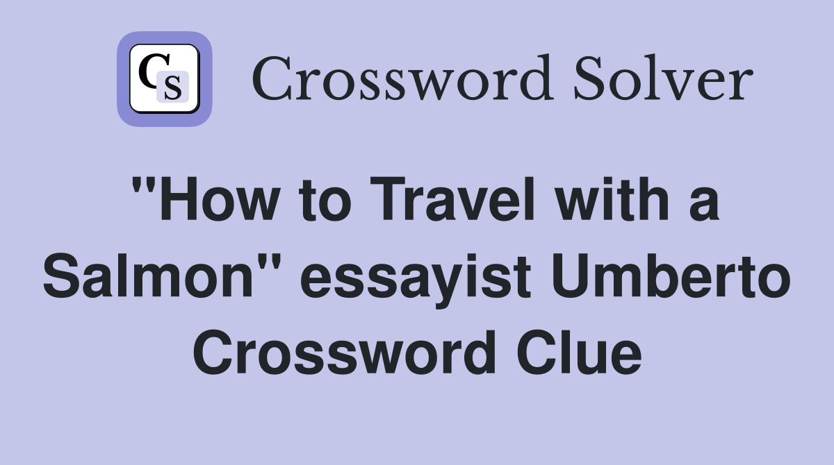 "How to Travel with a Salmon" essayist Umberto Crossword Clue