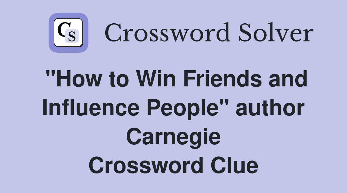 "How to Win Friends and Influence People" author Carnegie Crossword Clue