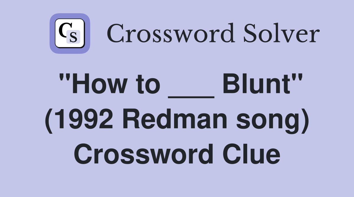 "How to ___ Blunt" (1992 Redman song) Crossword Clue
