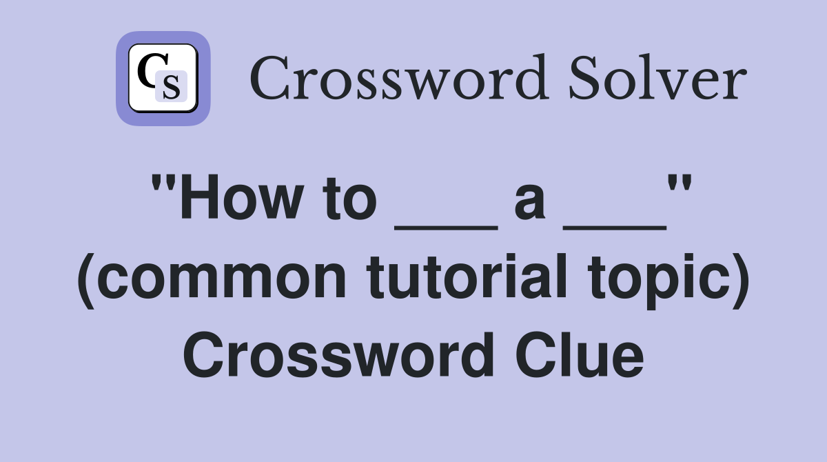 "How to ___ a ___" (common tutorial topic) Crossword Clue