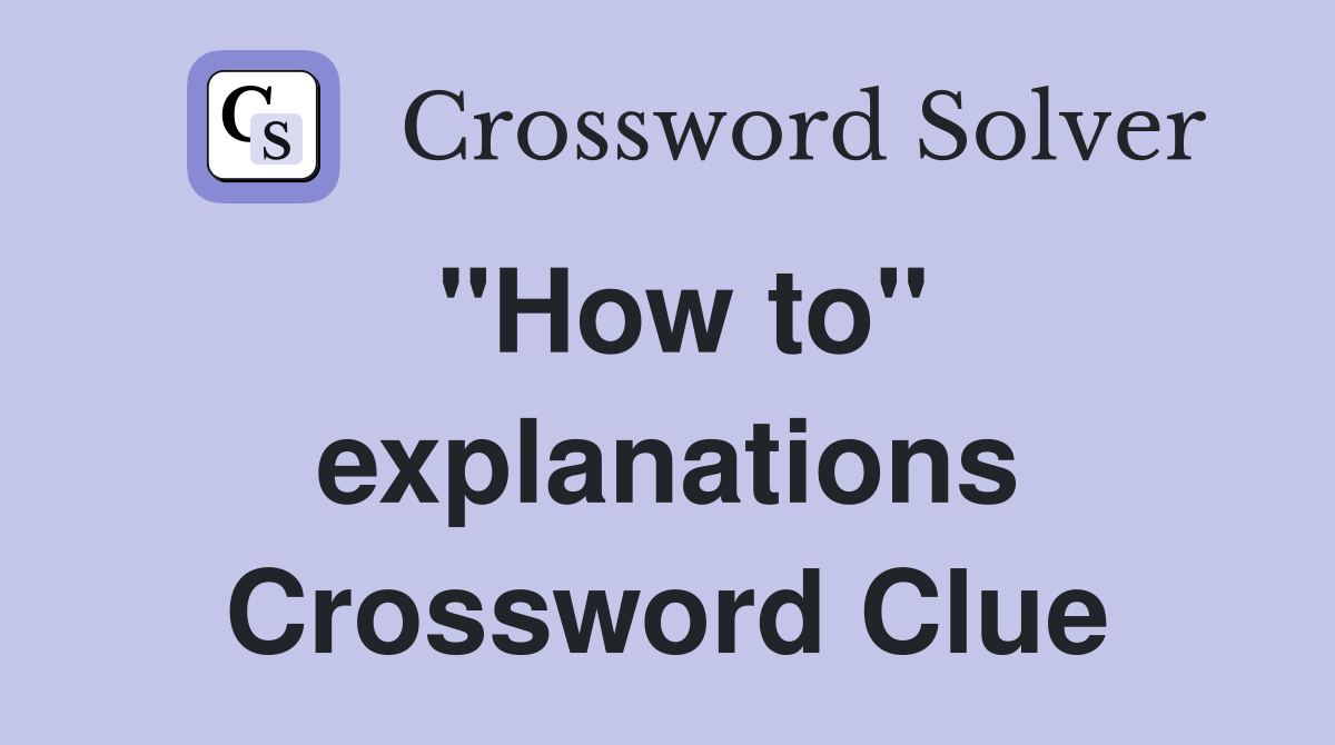 "How to" explanations Crossword Clue