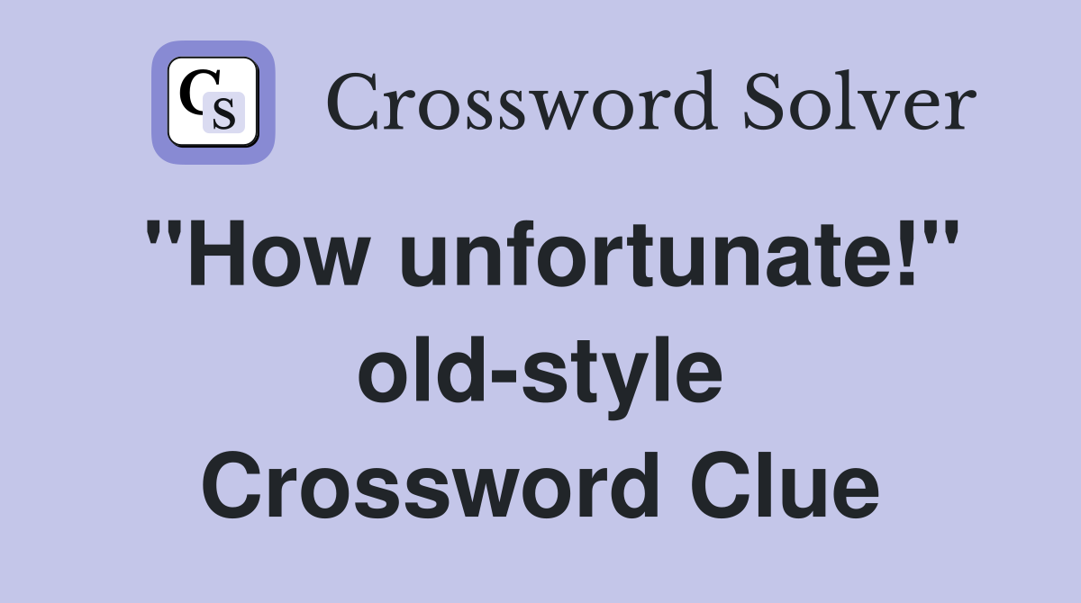 "How unfortunate!" old-style Crossword Clue