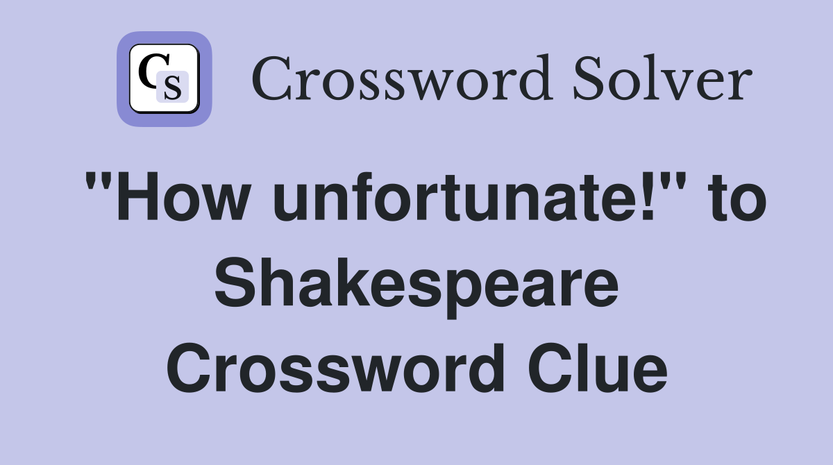 "How unfortunate!" to Shakespeare Crossword Clue