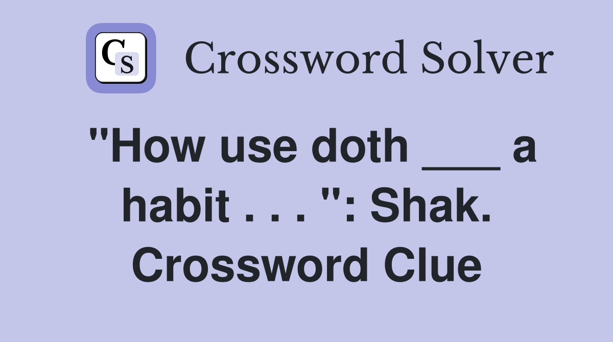 "How use doth ___ a habit . . . ": Shak. Crossword Clue