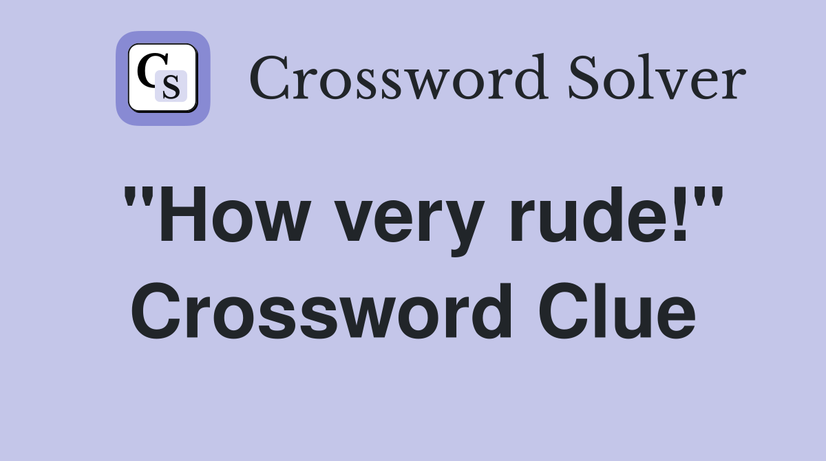 "How very rude!" Crossword Clue
