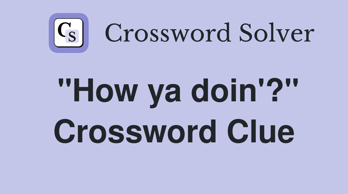 "How ya doin'?" Crossword Clue