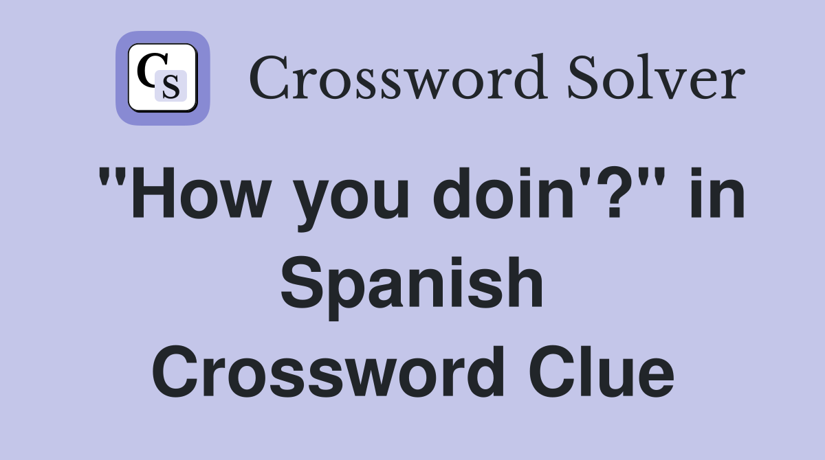 "How you doin'?" in Spanish Crossword Clue