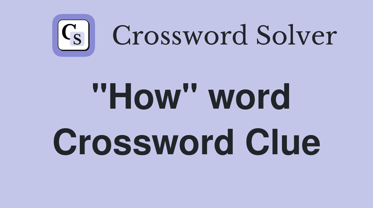 "How" word Crossword Clue
