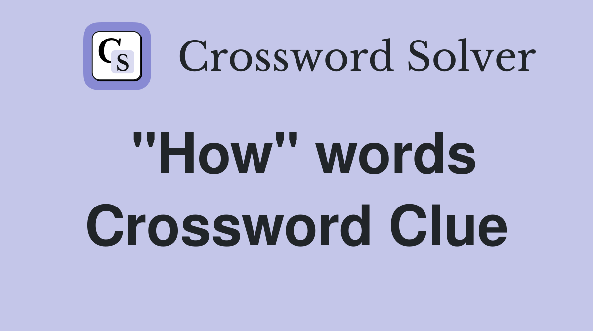 "How" words Crossword Clue