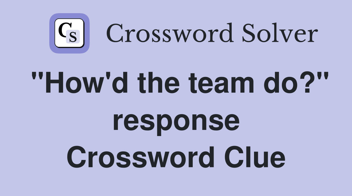 "How'd the team do?" response Crossword Clue