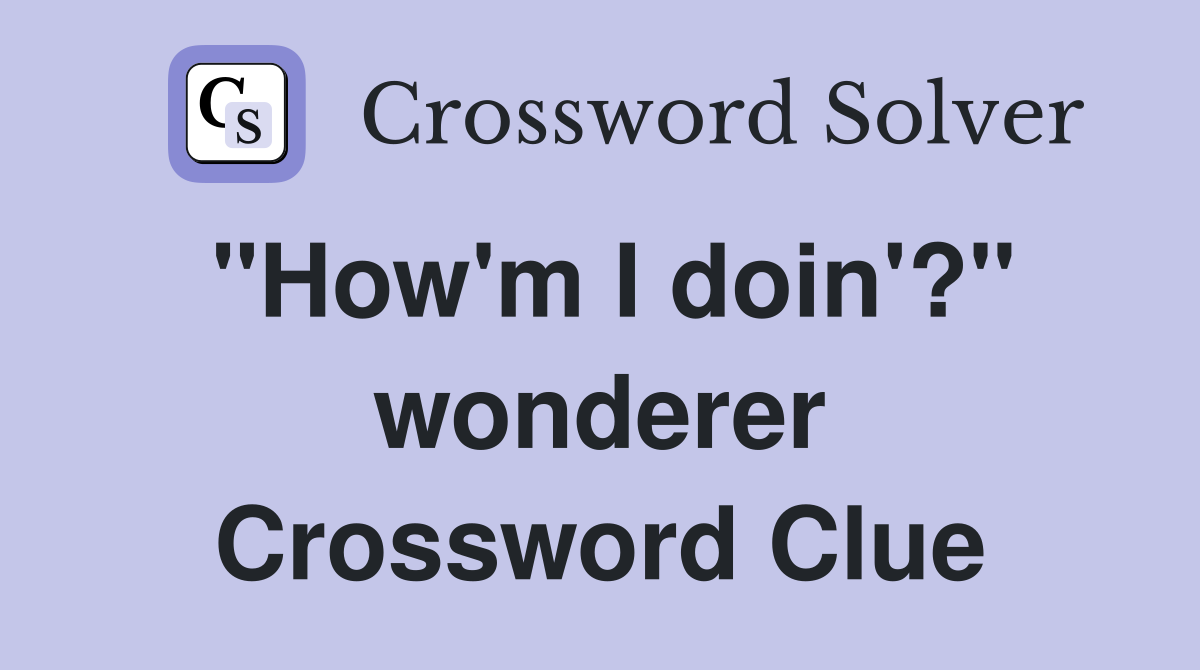 "How'm I doin'?" wonderer Crossword Clue