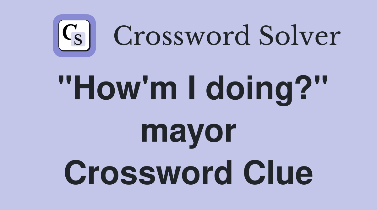 "How'm I doing?" mayor Crossword Clue