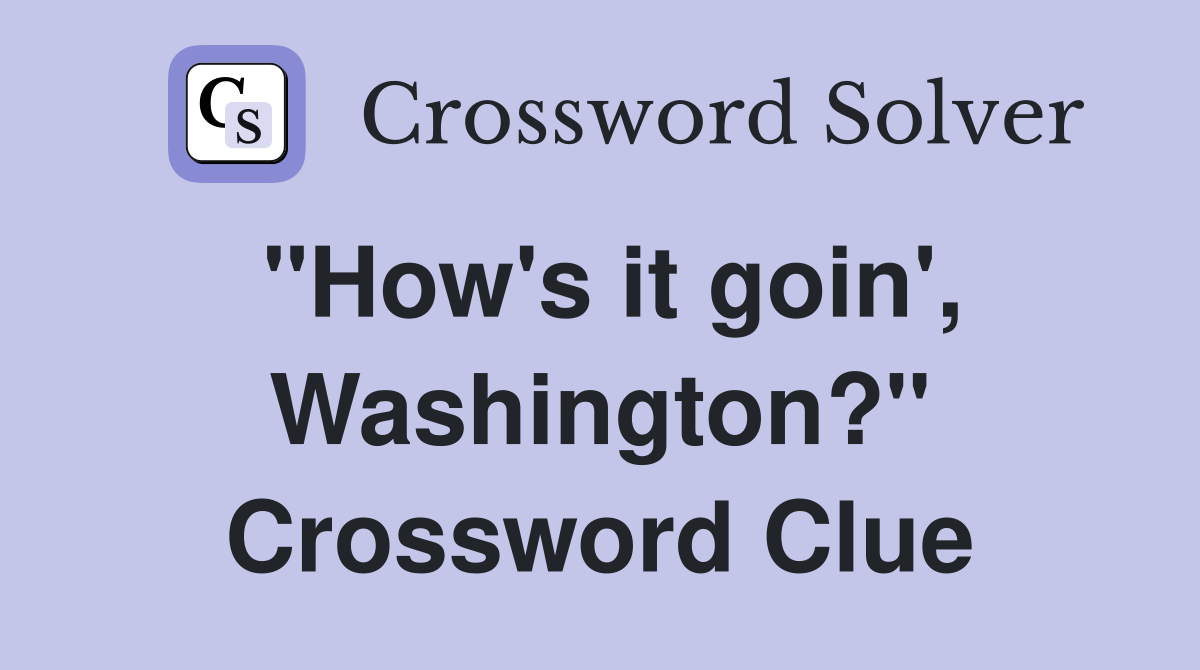 "How's it goin', Washington?" Crossword Clue