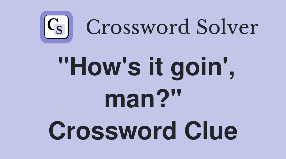 "How's it goin', man?" Crossword Clue