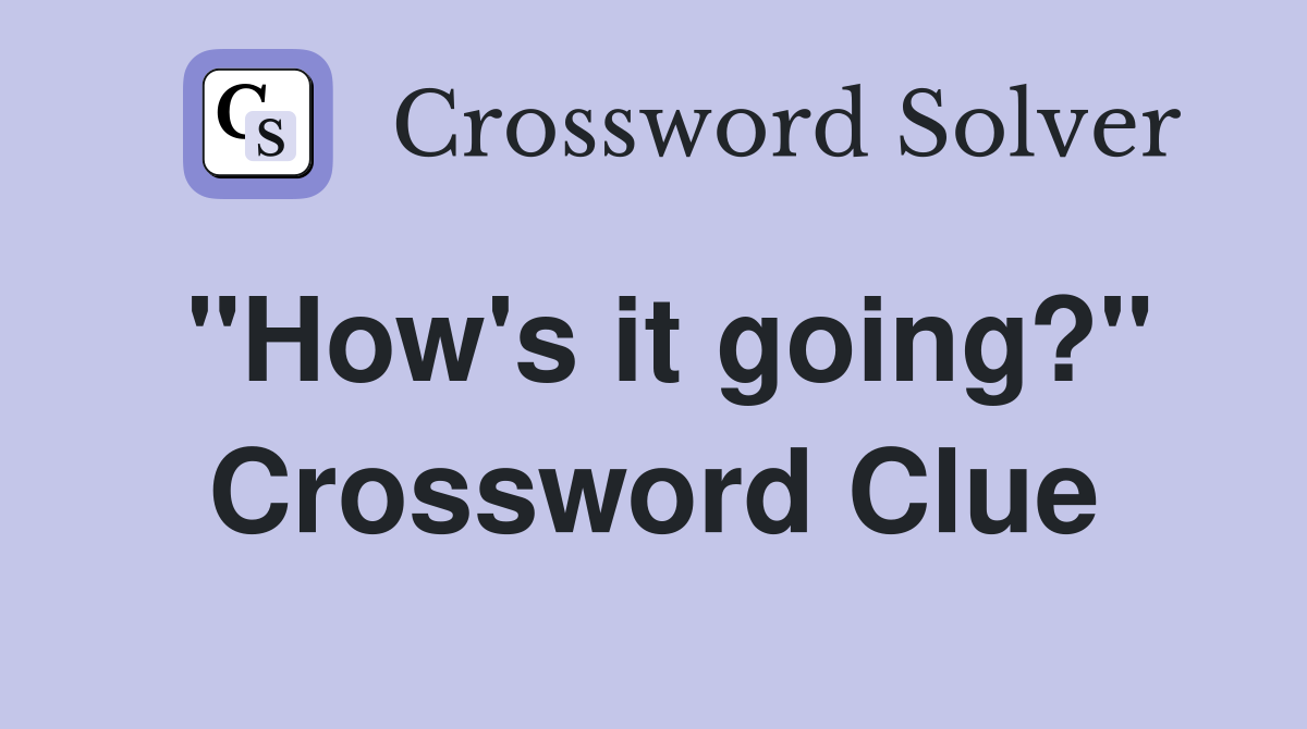"How's it going?" Crossword Clue