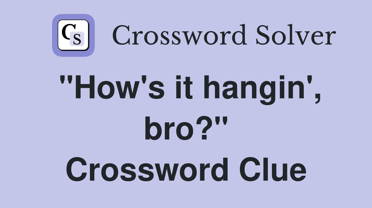 "How's it hangin', bro?" Crossword Clue