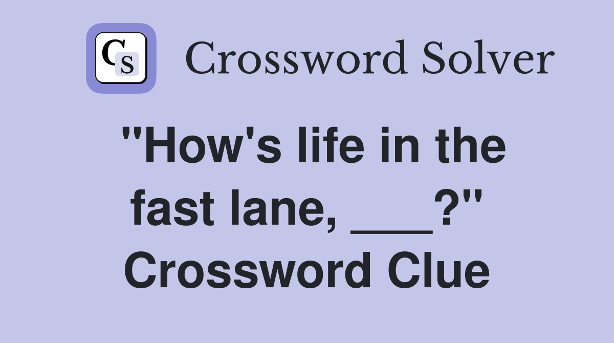 "How's life in the fast lane, ___?" Crossword Clue