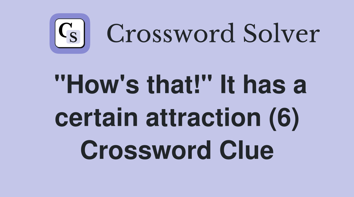 "How's that!" It has a certain attraction (6) Crossword Clue