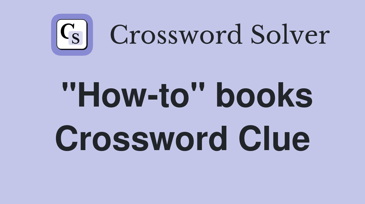 "How-to" books Crossword Clue
