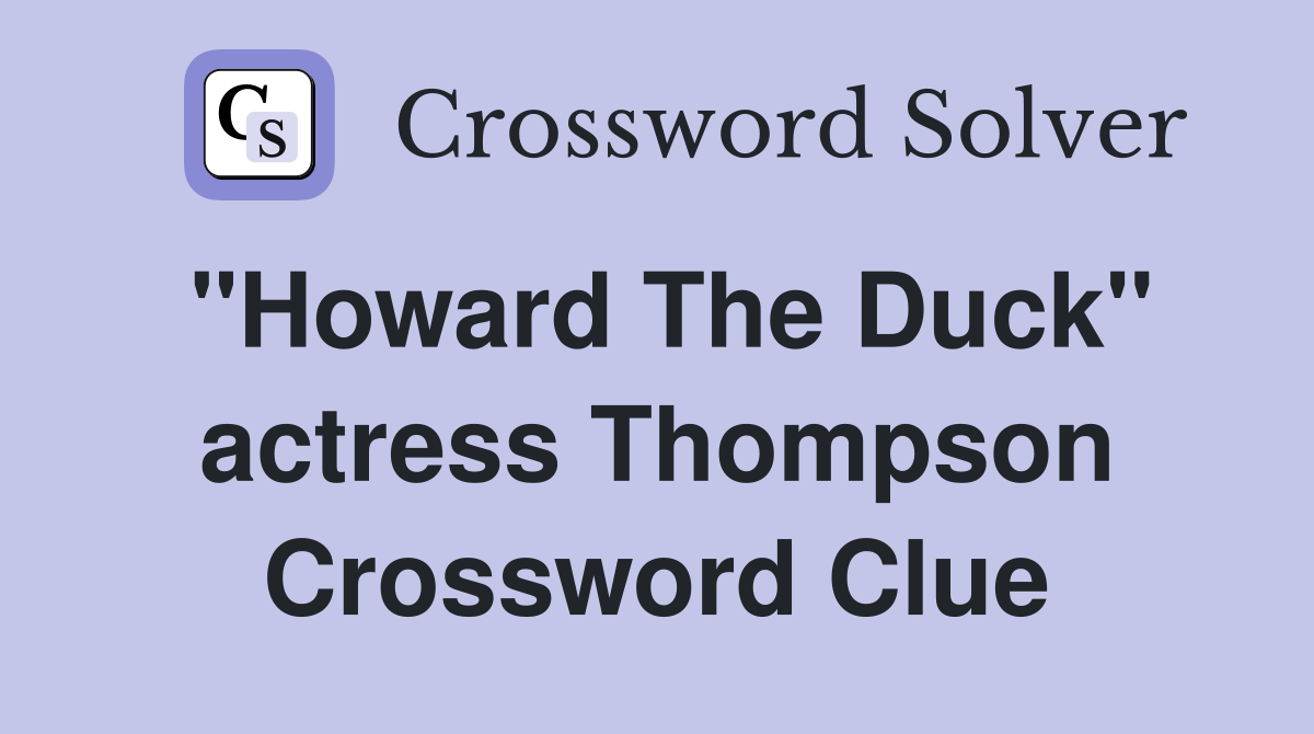 "Howard The Duck" actress Thompson Crossword Clue
