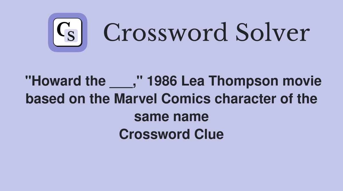 "Howard the ___," 1986 Lea Thompson movie based on the Marvel Comics character of the same name Crossword Clue