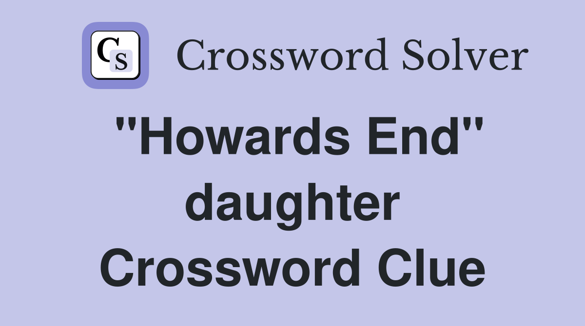 "Howards End" daughter Crossword Clue