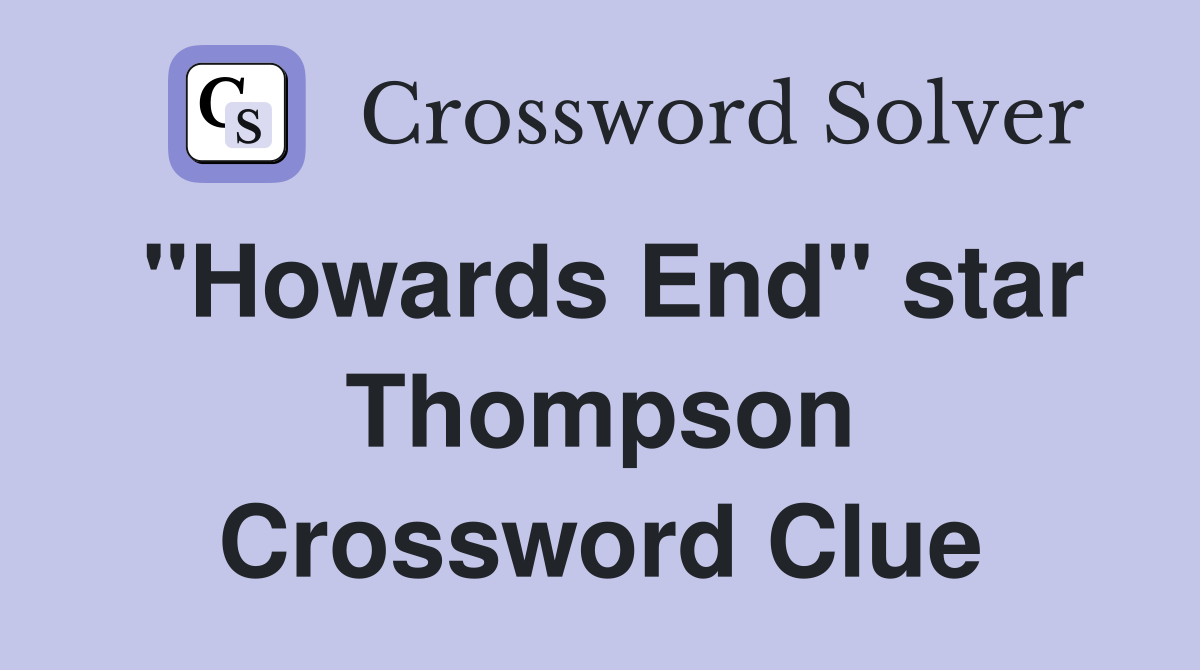 "Howards End" star Thompson Crossword Clue