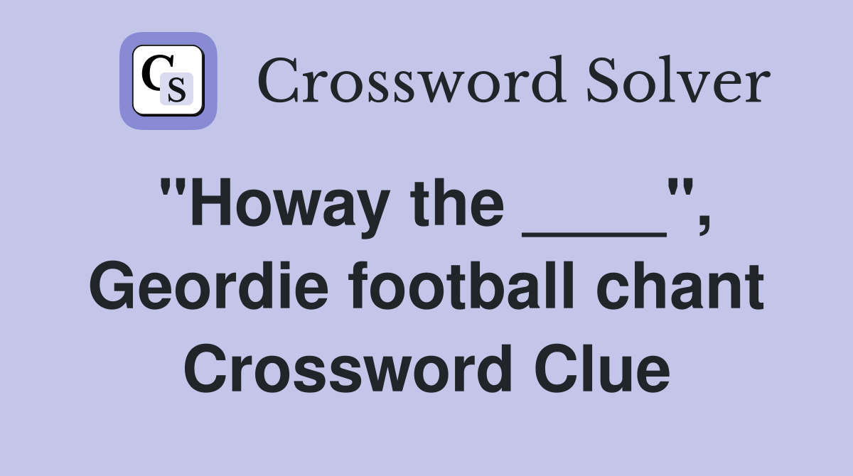 "Howay the ____", Geordie football chant Crossword Clue
