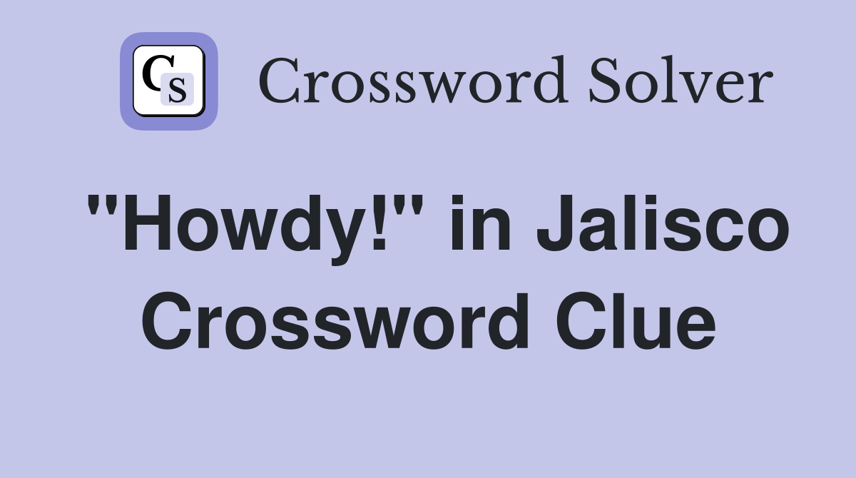 "Howdy!" in Jalisco Crossword Clue