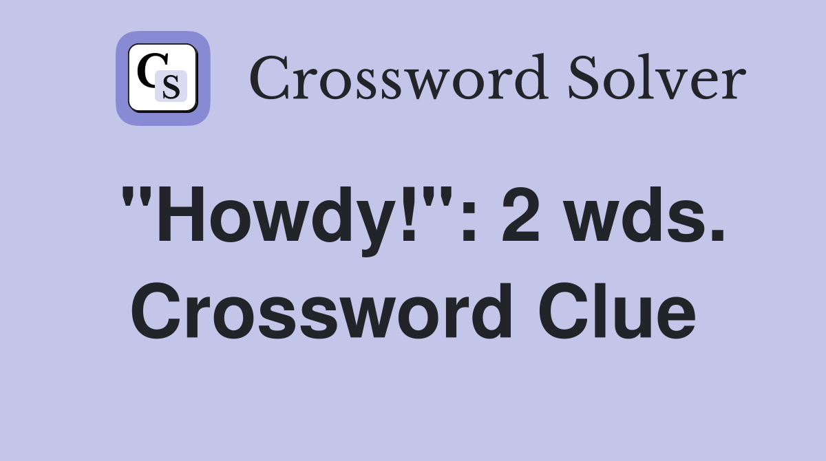 "Howdy!": 2 wds. Crossword Clue