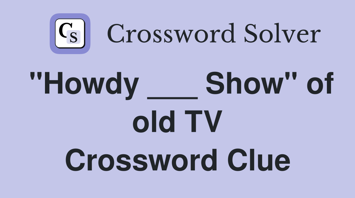 "Howdy ___ Show" of old TV Crossword Clue