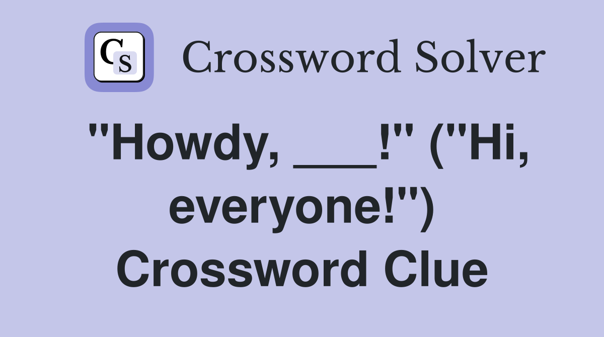 "Howdy, ___!" ("Hi, everyone!") Crossword Clue