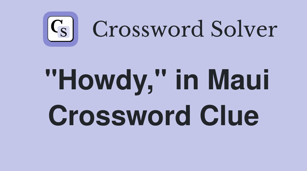 "Howdy," in Maui Crossword Clue